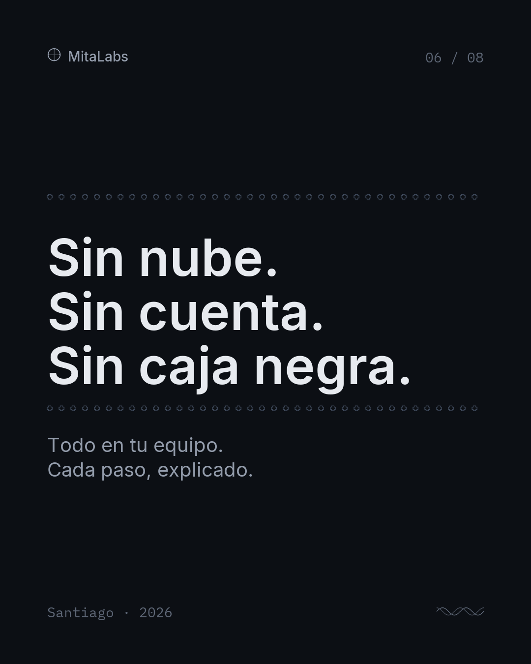 Sin nube. Sin cuenta. Sin caja negra. Todo en tu equipo. Cada paso, explicado.